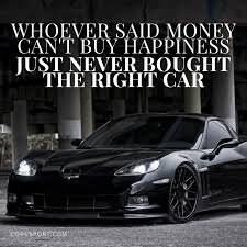 Car guy quotes can add a moment of fun to every car enthusiast's day. Whoever Said Money Can T Buy Happiness Never Bought The Right Car New Car Quotes Inspirational Car Quotes Car Quotes For Instagram