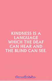Since they are short, they are easy to memorize and think about, whenever you need to show more. 55 Inspirational Quotes About Kindness To Be Double Your Happiness Dreams Quote
