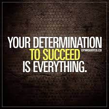 Your Determination To Succeed Is Everything It Really Is If You Truly Are Determined To Succee Funny Self Love Quotes Funny Gym Quotes Motivational Quotes