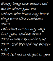 Every Long Lost Dream Led Me To Where You Are Others Who Broke My Heart They Were Like Northern Stars Pointi Bless The Broken Road My Heart Is Breaking Blessed
