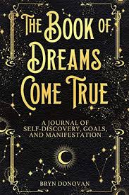 The Book Of Dreams Come True A Journal Of Self Discovery Goals And Manifestation By Bryn Donovan In 2020 Manifestation Journal Books Manifestation