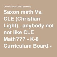 Saxon Math Vs Cle Christian Light Anybody Not Like Cle Math Saxon Math Well Trained Mind Saxon