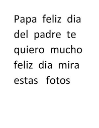 Cuando me equivoco me ayudas, cuando dudo me aconsejas y siempre que te llamo estás a mi lado. Calameo Papa Feliz Dia Del Padre Te Quiero Mucho Feliz Dia Mira Estas Fotos 2021