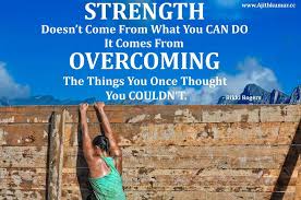It comes from overcoming the things you once thought you couldn't. Strength Doesn T Come From What You Can Do Ajith Kumar Cc
