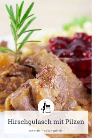 Hirschgulasch Mit Pilzen Inklusive Video Die Frau Am Grill Rezept Rezepte Gulasch Hirschgulasch Rezept
