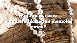 Cara cuci emas sendiri di rumah kisahsidairycom. Bagaimana Cara Membersihkan Dan Memoles Emas Kunyit