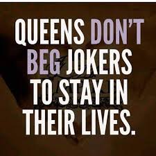 Queens Don T Beg Jokers To Stay In Their Lives Badass Quotes True Quotes Wisdom Quotes