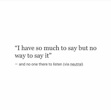 I Have So Much To Say But No Way To Say It Wise Words Quotes Life Lesson Quotes Lesson Quotes