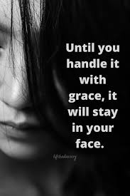 Until You Handle It With Grace It Will Stay In Your Face Face Words Grace