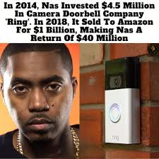 In 2014, legendary rapper and entrepreneur Nas made a bold move—investing  $4.5 million into a then-growing camera doorbell startup called Ring. At  the time, it wasn't a guaranteed win. It was belief.