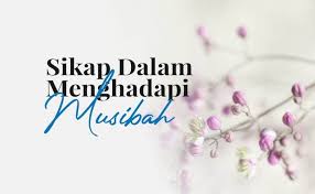 Dalam kitab suci umat islam ini, tertulis lantunan ayat yang menjelaskan tentang cinta. Sikap Seorang Muslim Dalam Menghadapi Musibah