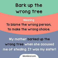 Idiom Of The Day Bark Up The Wrong Tree Meaning To Blame The Wrong Person To Make The Wro English Vocabulary Words Learn English Vocabulary English Idioms