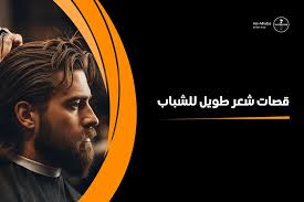 قصات شعر طويل للشباب: ستايلات عصرية جريئة تبرز شخصيتك بثقة