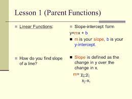 They are the unaltered forms of your equations. Lesson 1 Parent Functions Linear Functions How Do You Find Slope Of A Line Slope Intercept Form Y Mx B M Is Your Slope B Is Your Y Intercept Slope Ppt Download