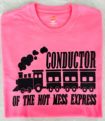 Conductor Of The Hot Mess Express Tshirt Can Be Put On Any Style Shirt 15 Follow Me On Instagr Hot Mess Express Shirt Hot Mess Express Weightlifting Shirts