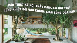 Mẫu thiết kế nội thất mang cả hơi thở rừng nhiệt đới vào không gian sống  của bạn