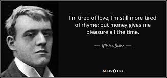 Hilaire Belloc Quote I M Tired Of Love I M Still More Tired Of Rhyme