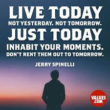 Live Today Not Yesterday Not Tomorrow Just Today Inhabit Your Moments Don T Rent Them Out To T Tomorrow Quotes Inspirational Quotes Pictures Today Quotes
