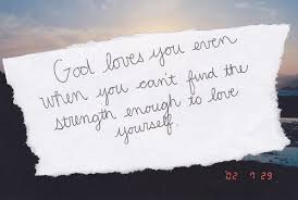 God Loves You Even When You Can T Find The Strength Enough To Love Yourself Love Yourself Quotes God Loves You Gods Love
