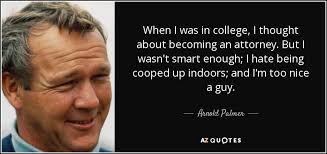 Arnold Palmer quote: When I was in college, I thought about becoming an...