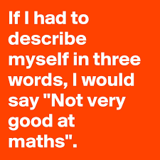 What words should you use? If I Had To Describe Myself In Three Words I Would Say Not Very Good At Maths Post By Mclaren73 On Boldomatic