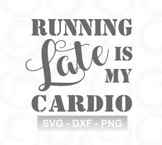 Download Funny Mom Svg Workout Svg Mom Life Svg Running Svg Late Svg Cardio Svg Shirt Svg For Wom Love Quotes Funny Funny Quotes Funny Mom Quotes