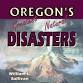 Floods, Fires, & Volcanoes: Oregon's Great Natural Disasters
