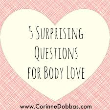 Starkly observed, beautifully written and intricately plotted, the question of love explores the myriad ways we resist the terrible. 5 Surprising Questions For Body Love Corinne Dobbas Ms Rd Nutrition Body Image Counseling