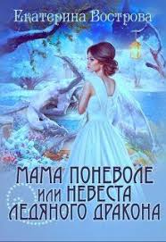 еще одна невеста или дракон не отпустит читать полностью Mama Ponevole Ili Nevesta Ledyanogo Drakona Ekaterina Vostrova Chitat Knigu Onlajn Fentezi Knigi Knigi Knigi Onlajn
