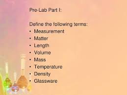 Ppt Pre Lab Part I Define The Following Terms Measurement Matter Length Volume Mass Temperature Powerpoint Presentation Id 1926465