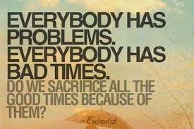 Everybody Has Problems And Bad Times Life Quotes Quotes Quote Life Inspirational Motivational Life Lessons Inspirational Words Inspirational Quotes Wise Words
