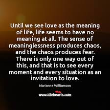 Love is so much better when you are not married. Until We See Love As The Meaning Of Life Life Seems To Idlehearts