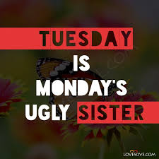 44 tuesday quote for the day. Tuesday Is Monday S Ugly