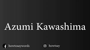 How To Pronounce Azumi Kawashima - YouTube