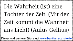 Die Wahrheit Ist Eine Tochter Der Zeit Mit Der Zeit Kommt Die