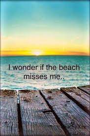I Wonder If The Beach Misses Me Beach Quotes Beach Beach Life