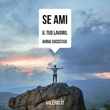 Ama Cio Che Fai E Fai Cio Che Ami Ama Cio Che Fai E Fa Cio Che Ami Alla Base Di Un Lavoro Ben Fatto C E La Passione Non Credi Citazioni Success