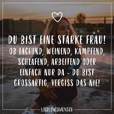 Du Bist Eine Starke Frau Ob Lachend Weinend Kampfend Schlafend Arbeitend Oder Einfach Nur Da Du Bist Grossartig Vergiss Das Nie Visual Statements Starke Frau Starke Frauen Spruche