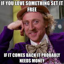 Maybe you would like to learn more about one of these? If You Love Something Set It Free If It Comes Back It Probably Needs Money Willy Wonka Meme Generator