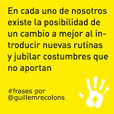En Cada Uno De Nosotros Existe La Posibilidad De Un Cambio A Mejor Al Introducir Nuevas Rutinas Y Jubilar Costumbres Mente Positiva Marca Personal Reflexiones