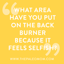 It means loving yourself just a tiny bit more than you love others. Aip Mindset Putting Myself First The Paleo Mom