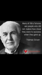 Many of life's failures are people who did not realize how close they were  to success when they gave up.