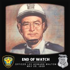 End of Watch: Loy Howard Walton, May 20, 1959 Officer Loy Howard Walton was  working with a partner chasing speeders