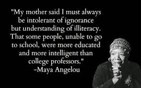 Intolerant Of Ignorance Understanding Of Illiteracy Maya Angelou Quotes Maya Angelou Quotes To Live By
