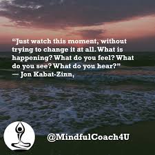  Just Watch This Moment Without Trying To Change It At All What Is Happening What Do You Feel What Do You See Mindfulness What Do You Hear What Do You Feel