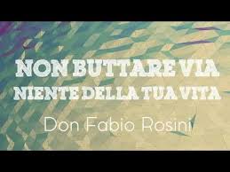 Don Fabio Rosini Non Buttare Via Niente Della Tua Vita Youtube