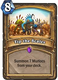 Murlocs have good synergy amongst each other, meaning that there is an increased advantage in having many of them in the same deck. Tip The Scales Hearthstone Top Decks