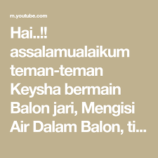 hai assalamualaikum teman teman keysha bermain balon jari mengisi air dalam balon tiup balon dan meletuskan balon a nursery rhymes rhymes learning colors