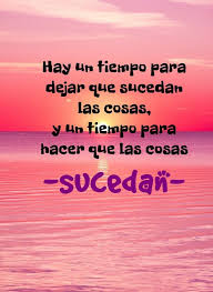 Para Todo Hay Tiempo Deja De Apresurarte A La Vida Frases Bonitas Frases Sabias Frases Inspiradoras