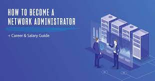 How To Become A Network Administrator [Career & Salary Guide]